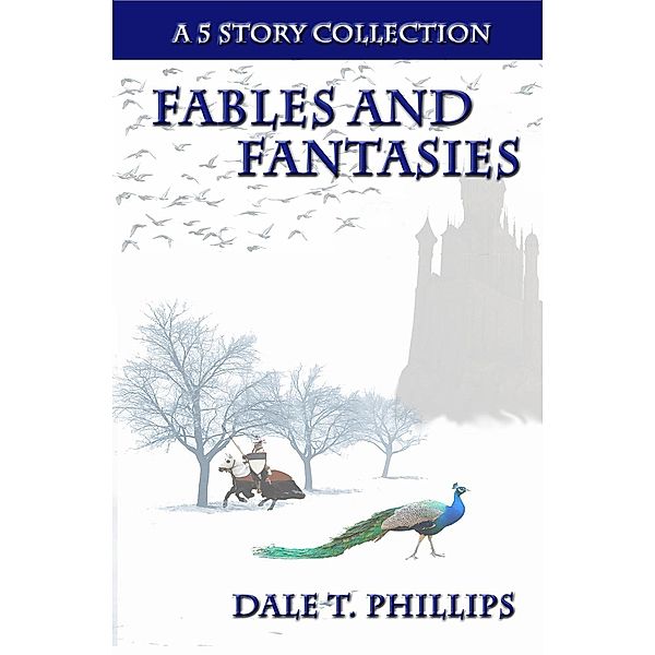 Fables and Fantasies: A 5 Story Collection, Dale T. Phillips