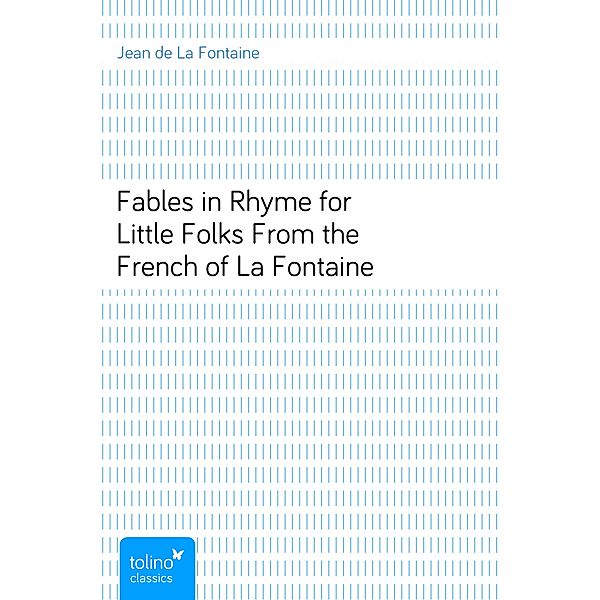 Fables in Rhyme for Little FolksFrom the French of La Fontaine, Jean de La Fontaine