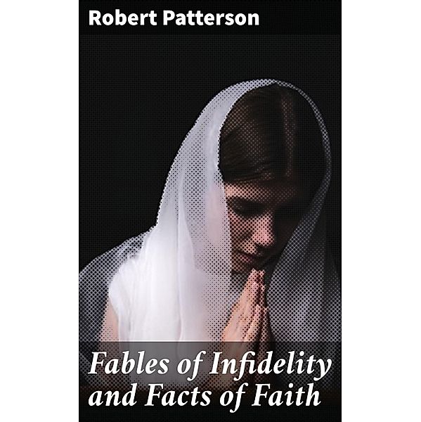 Fables of Infidelity and Facts of Faith, Robert Patterson