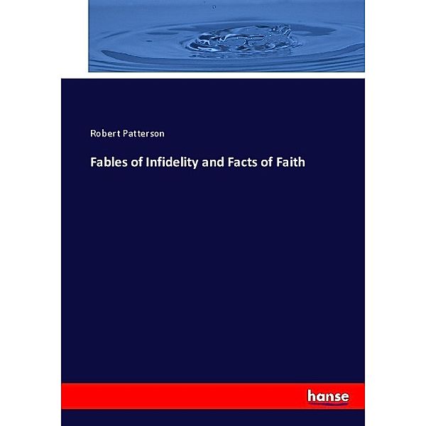 Fables of Infidelity and Facts of Faith, Robert Patterson