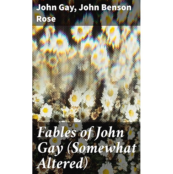 Fables of John Gay (Somewhat Altered), John Benson Rose, John Gay