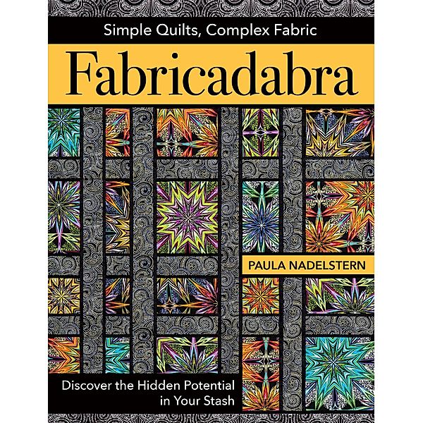 Fabricadabra: Simple Quilts, Complex Fabrics, Paula Nadelstern