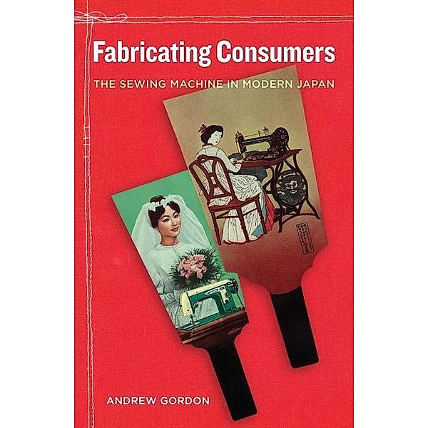 Fabricating Consumers / Asia: Local Studies / Global Themes Bd.19, Andrew Gordon