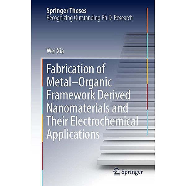 Fabrication of Metal-Organic Framework Derived Nanomaterials and Their Electrochemical Applications / Springer Theses, Wei Xia