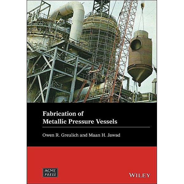 Fabrication of Metallic Pressure Vessels / Wiley-ASME Press Series, Owen R. Greulich, Maan H. Jawad
