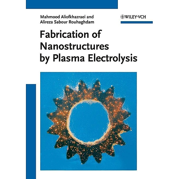 Fabrication of Nanostructures by Plasma Electrolysis, Mahmood Aliofkhazraei, Alireza Sabour Rouhaghdam
