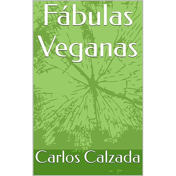 Fábulas Veganas, Carlos Alfonso Calzada Ugalde