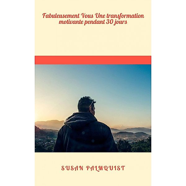 Fabuleusement Vous  Une transformation motivante pendant 30 jours, Susan Palmquist