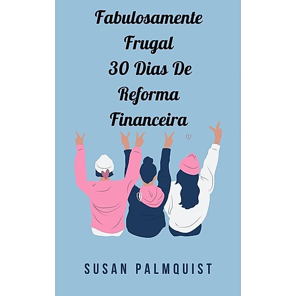 Fabulosamente Frugal  30 Dias De Reforma Financeira (NEGÓCIOS E ECONOMIA / Orçamento) / NEGÓCIOS E ECONOMIA / Orçamento, Susan Palmquist