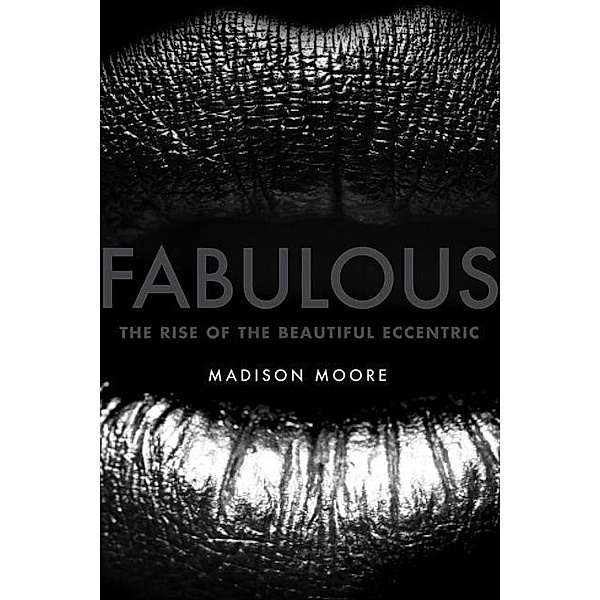 Fabulous - The Rise of the Beautiful Eccentric, Madison Moore