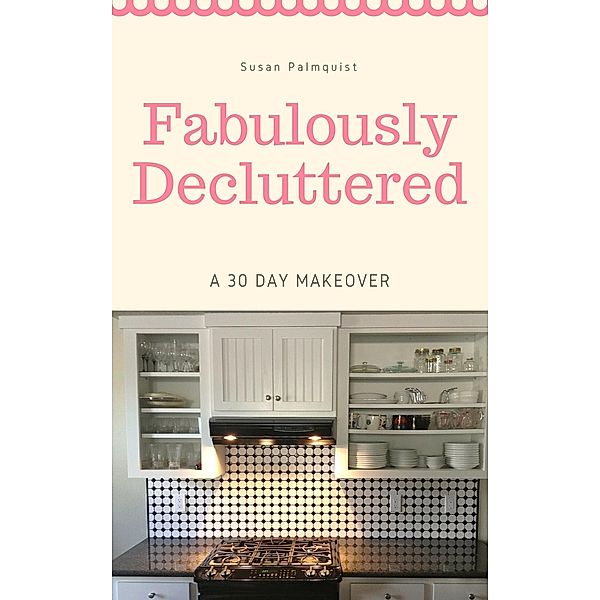 Fabulously Decluttered-A 30 Day Makeover, Susan Palmquist