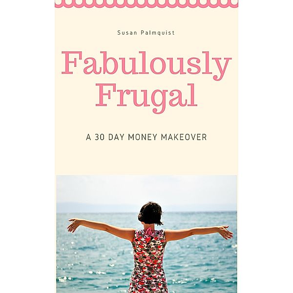 Fabulously Frugal-A 30 Day Money Makeover, Susan Palmquist