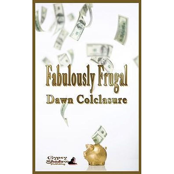 Fabulously Frugal / Gypsy Shadow Publishing, Dawn Colclasure