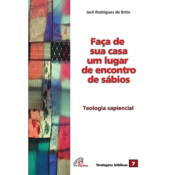 Faça de sua casa um lugar de encontros de sábios / Teologias bíblicas Bd.7, Jacil Rodrigues de Brito, Aldo Colombo