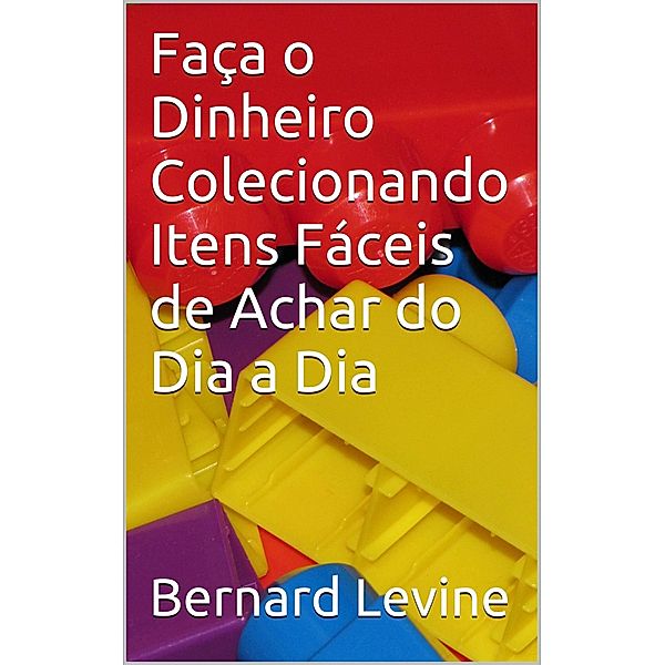 Faca o Dinheiro Colecionando Itens Faceis de Achar do Dia a Dia / Babelcube Inc., Bernard Levine