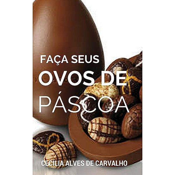 Faca seus ovos de pascoa / Publishdrive, Cecilia Alves de Carvalho