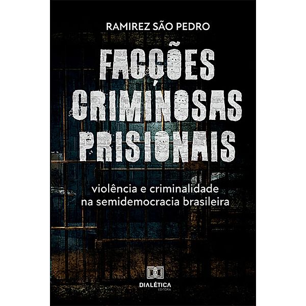 Facções criminosas prisionais, violência e criminalidade na semidemocracia brasileira, Ramirez São Pedro
