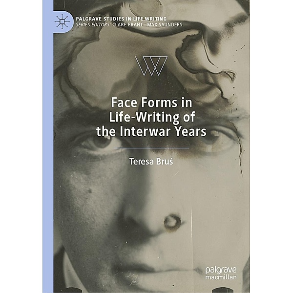Face Forms in Life-Writing of the Interwar Years / Palgrave Studies in Life Writing, Teresa Brus