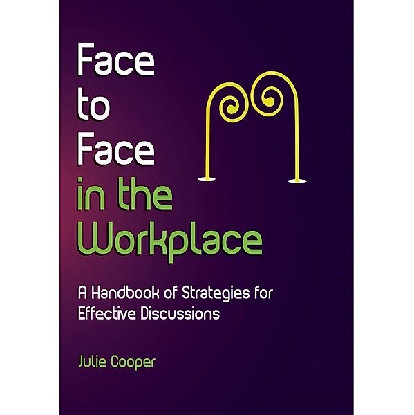 Face to Face in the Workplace: A handbook of strategies for effective discussions, Julie Cooper