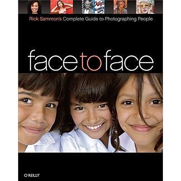 Face to Face: Rick Sammon's Complete Guide to Photographing People, Rick Sammon