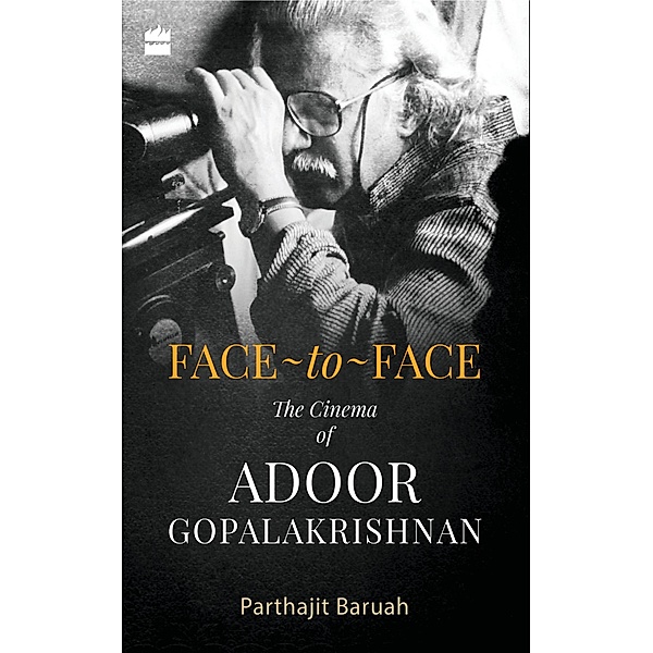 Face-to-Face The Cinema of Adoor Gopalakrishnan, Parthajit Baruah