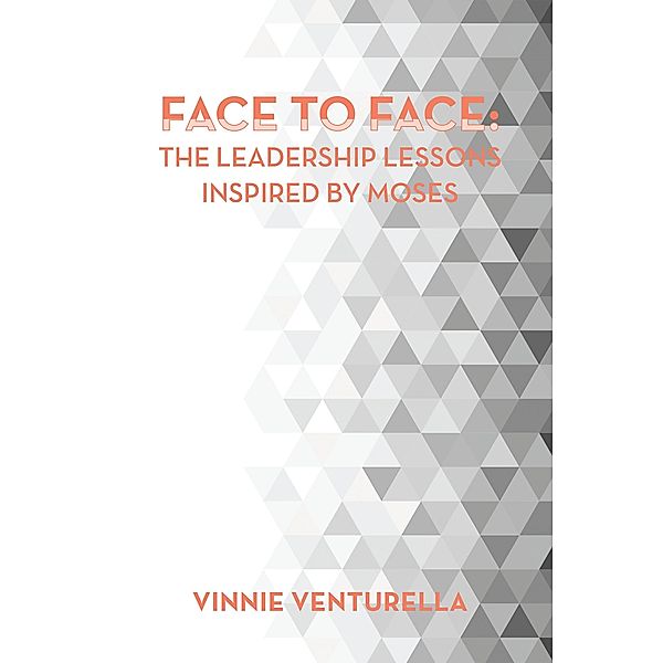 Face to Face:  the Leadership Lessons Inspired by Moses, Vinnie Venturella