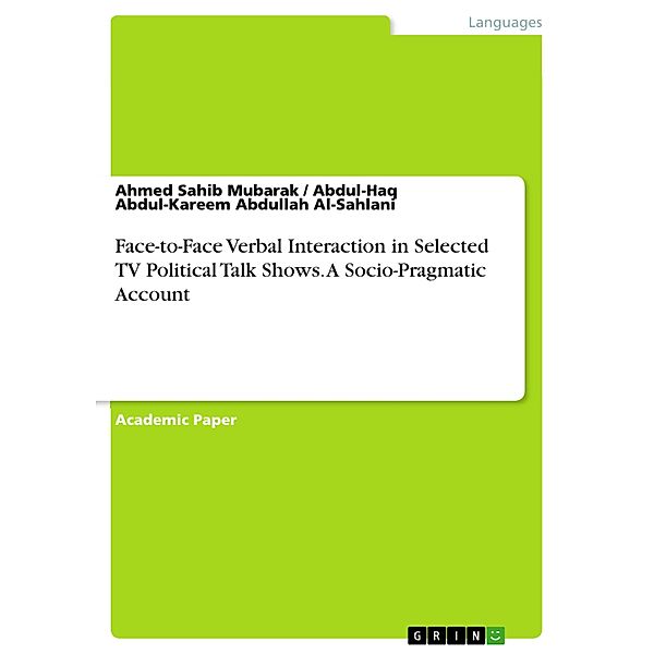 Face-to-Face Verbal Interaction in Selected TV Political Talk Shows. A Socio-Pragmatic Account, Ahmed Sahib Mubarak, Abdul-Haq Abdul-Kareem Abdullah Al-Sahlani