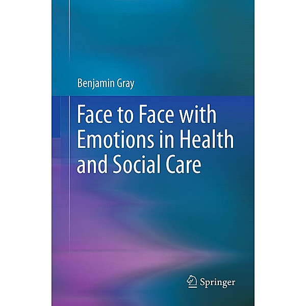 Face to Face with Emotions in Health and Social Care, Benjamin Gray