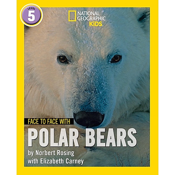Face to Face with Polar Bears: Level 5 (National Geographic Readers), Norbert Rosing, Elizabeth Carney