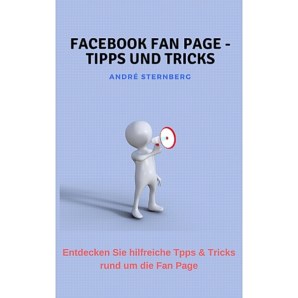 Facebook Fan Page - Tipps und Tricks, Andre Sternberg