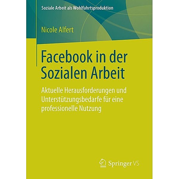 Facebook in der Sozialen Arbeit / Soziale Arbeit als Wohlfahrtsproduktion Bd.7, Nicole Alfert