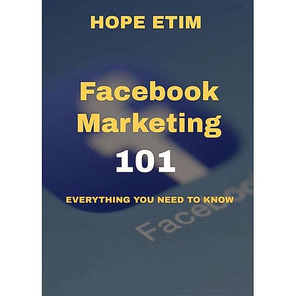 Facebook Marketing 101: Everything you Need to Know, Hope Etim