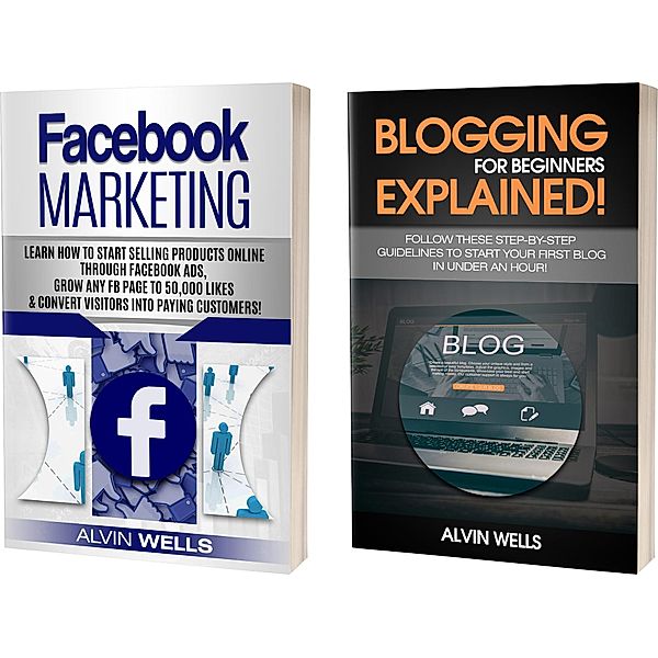 Facebook Marketing: Learn How to Start Selling Products Online Through Facebook Ads, Grow Any Fb Page to 50,000 Likes & Convert Visitors Into Paying Customers! And Blogging for Beginners Explained!, Reader's Choice Club, Alvin Wells