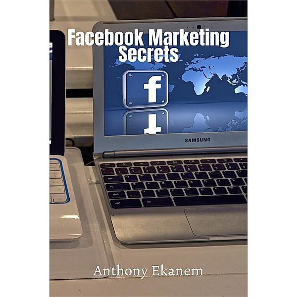 Facebook Marketing Secrets, Anthony Ekanem