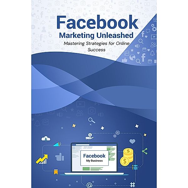 Facebook Marketing Unleashed: Mastering Strategies for Online Success, Pankaj Kumar