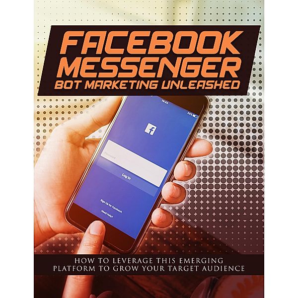 Facebook Messenger Bot Marketing Unleashed, Dr. Michael C. Melvin