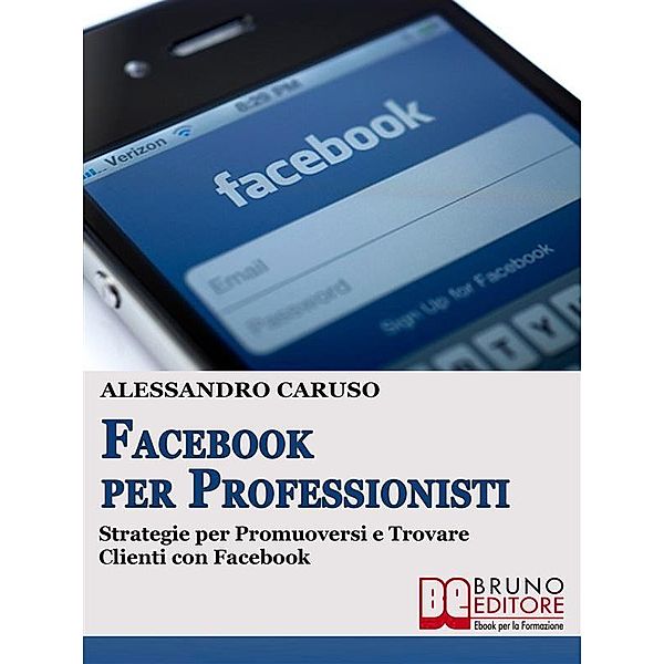 FACEBOOK PER PROFESSIONISTI. Strategie per Promuoversi  e Trovare Clienti su Facebook., Alessandro Caruso