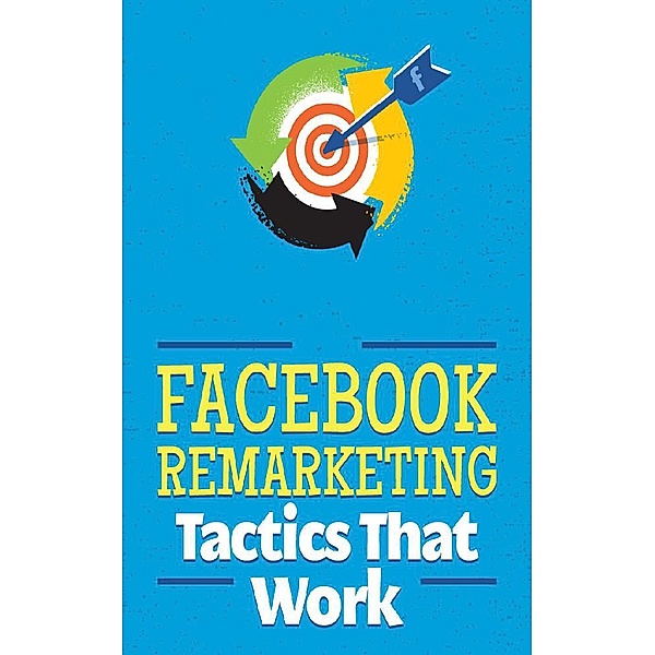 Facebook Remarketing Tactics That Works, John Hawkins