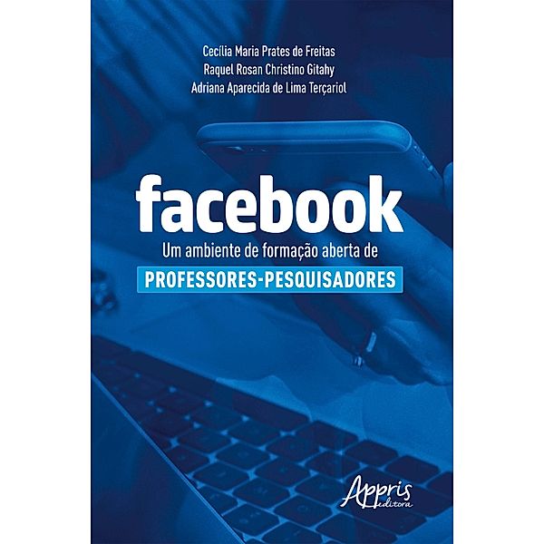 Facebook: Um Ambiente de Formação Aberta de Professores-Pesquisadores, Cecília Maria Prates de Freitas, Adriana Aparecida de Lima Terçariol, Raquel Rosan Christino Gitahy