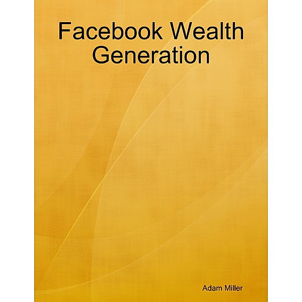 Facebook Wealth Generation, Adam Miller