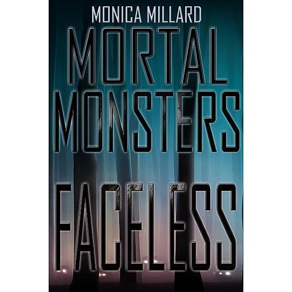 Faceless (Mortal Monsters, #1) / Mortal Monsters, Monica Millard