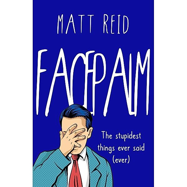 Facepalm: The Stupidest Things Ever Said (Ever), Matt Reid