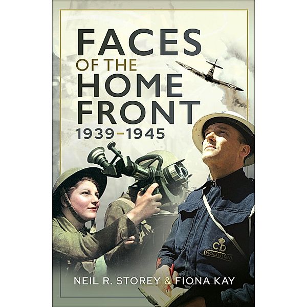Faces of the Home Front, 1939-1945, Neil R. Storey, Fiona Kay