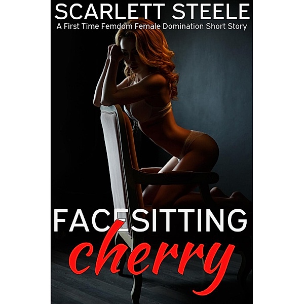Facesitting Cherry - A First Time Femdom Female Domination Short Story, Scarlett Steele