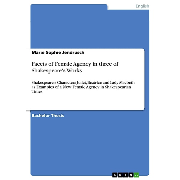 Facets of Female Agency in three of Shakespeare's Works, Marie Sophie Jendrusch