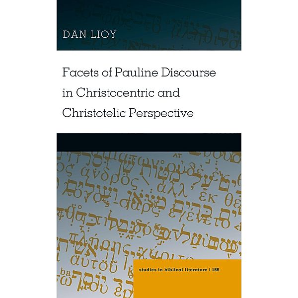 Facets of Pauline Discourse in Christocentric and Christotelic Perspective, Dan Lioy