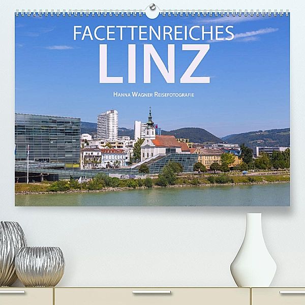 Facettenreiches Linz (Premium, hochwertiger DIN A2 Wandkalender 2023, Kunstdruck in Hochglanz), Hanna Wagner