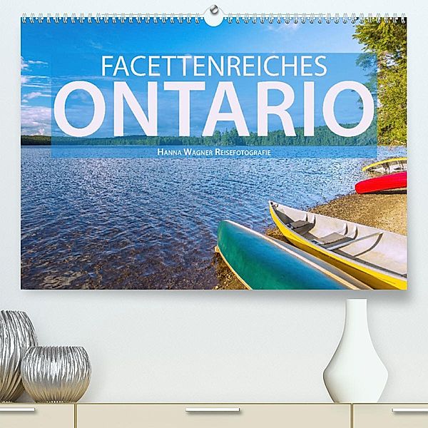 Facettenreiches Ontario (Premium, hochwertiger DIN A2 Wandkalender 2023, Kunstdruck in Hochglanz), Hanna Wagner