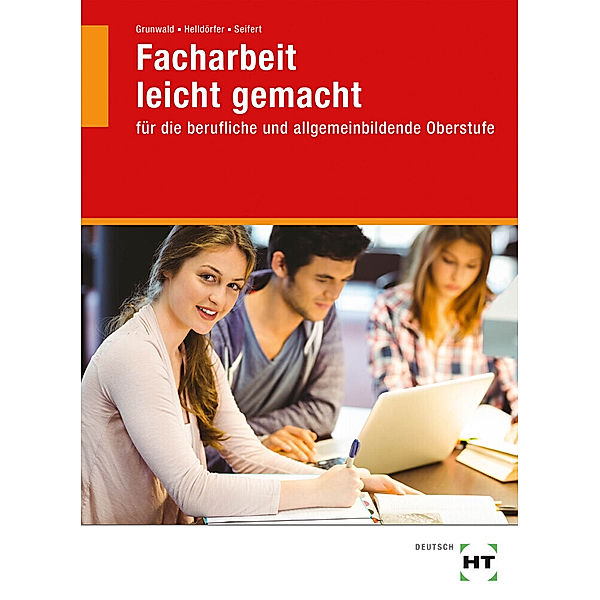 Facharbeit leicht gemacht, Karola Grunwald, Thomas Helldörfer, Undine Seifert