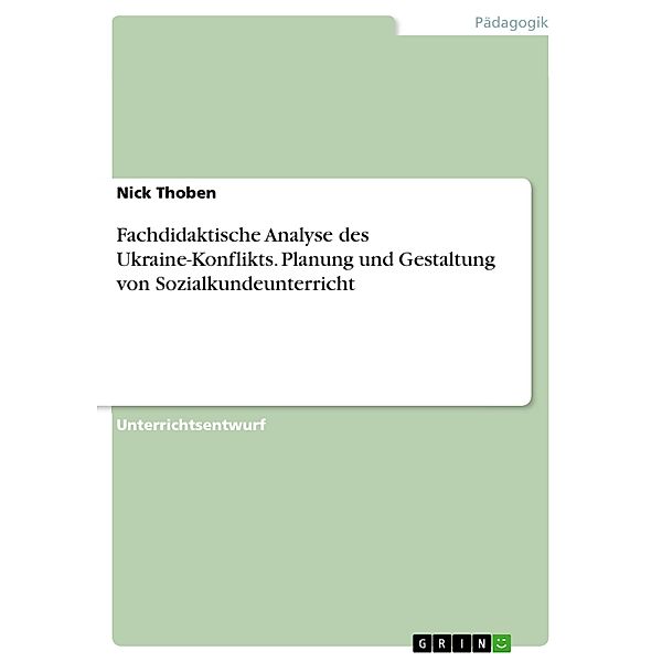 Fachdidaktische Analyse des Ukraine-Konflikts. Planung und Gestaltung von Sozialkundeunterricht, Nick Thoben